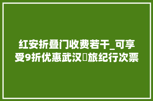 红安折叠门收费若干_可享受9折优惠武汉➕旅纪行次票产品又上新