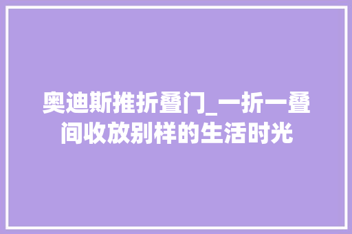 奥迪斯推折叠门_一折一叠间收放别样的生活时光