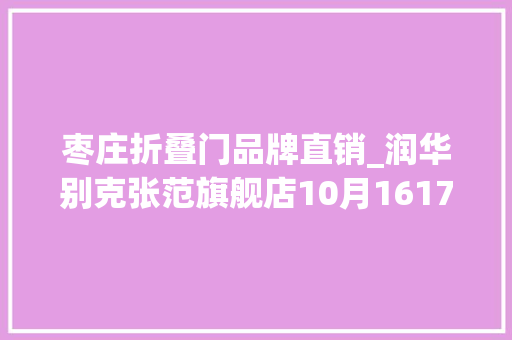 枣庄折叠门品牌直销_润华别克张范旗舰店10月1617日光明广场车展底价钜惠等你来GO
