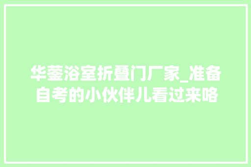 华蓥浴室折叠门厂家_准备自考的小伙伴儿看过来咯