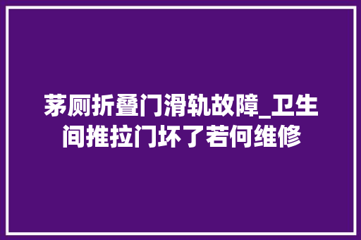 茅厕折叠门滑轨故障_卫生间推拉门坏了若何维修