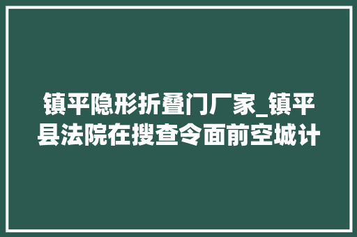 镇平隐形折叠门厂家_镇平县法院在搜查令面前空城计无效