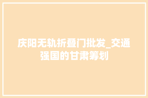 庆阳无轨折叠门批发_交通强国的甘肃筹划