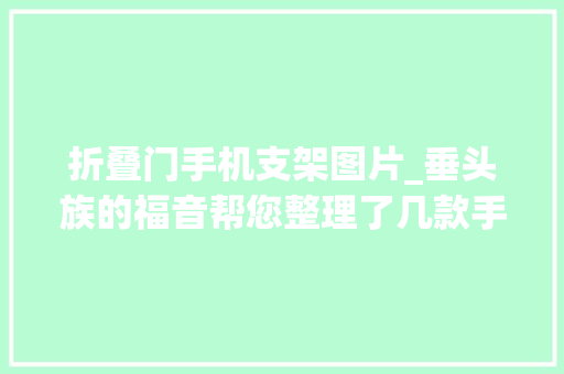 折叠门手机支架图片_垂头族的福音帮您整理了几款手机和电脑支架让您的脖子更舒服