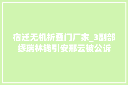 宿迁无机折叠门厂家_3副部缪瑞林钱引安邢云被公诉