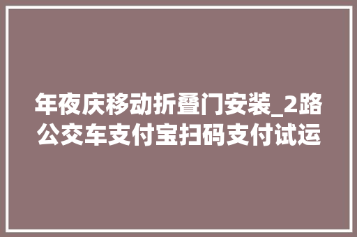 年夜庆移动折叠门安装_2路公交车支付宝扫码支付试运行取得周全成功今日起这六条公交开通移动支付功能