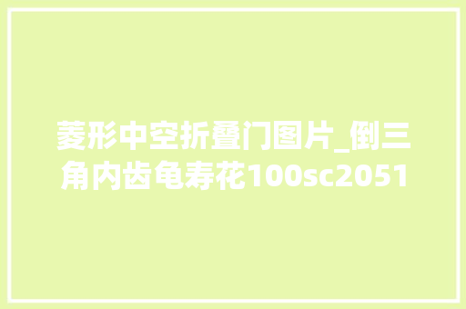 菱形中空折叠门图片_倒三角内齿龟寿花100sc2051