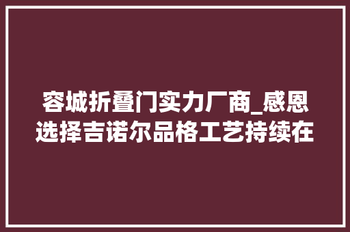 容城折叠门实力厂商_感恩选择吉诺尔品格工艺持续在线赓续成长