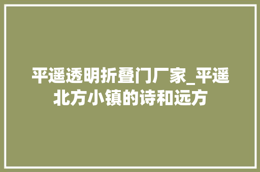 平遥透明折叠门厂家_平遥北方小镇的诗和远方