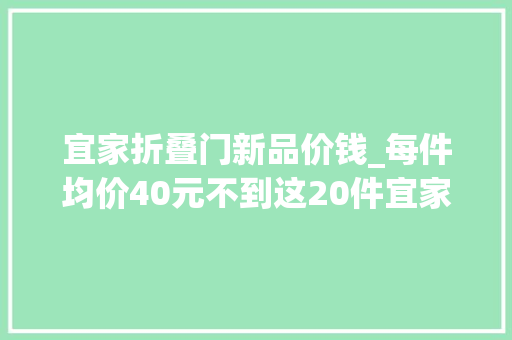 宜家折叠门新品价钱_每件均价40元不到这20件宜家新品好看又好用谁都别跟我抢