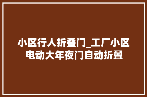 小区行人折叠门_工厂小区电动大年夜门自动折叠