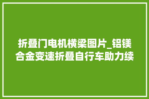 折叠门电机横梁图片_铝镁合金变速折叠自行车助力续航可达100公里只要2000多元