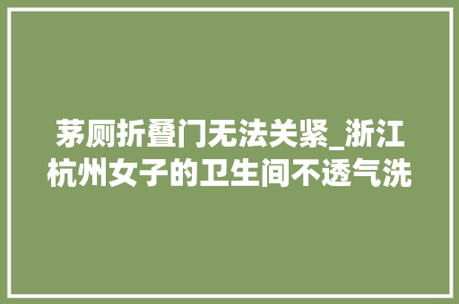 茅厕折叠门无法关紧_浙江杭州女子的卫生间不透气洗澡时窗户没有关紧