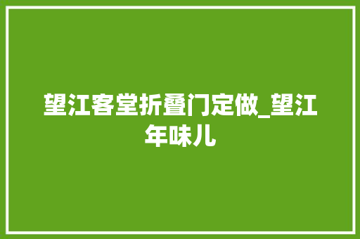 望江客堂折叠门定做_望江年味儿