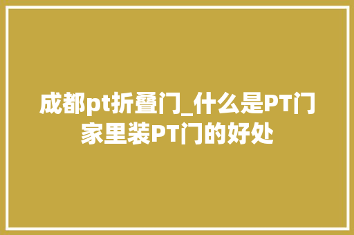 成都pt折叠门_什么是PT门家里装PT门的好处