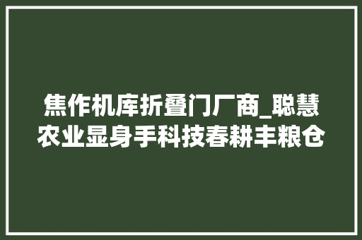 焦作机库折叠门厂商_聪慧农业显身手科技春耕丰粮仓