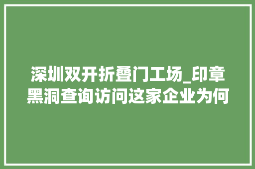 深圳双开折叠门工场_印章黑洞查询访问这家企业为何能垄断十几亿元市场