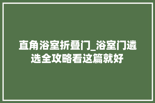 直角浴室折叠门_浴室门遴选全攻略看这篇就好