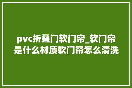 pvc折叠门软门帘_软门帘是什么材质软门帘怎么清洗有哪些方法