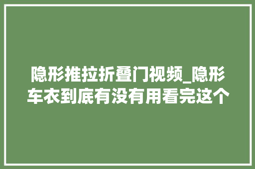 隐形推拉折叠门视频_隐形车衣到底有没有用看完这个视频你就明白啦隐形车衣