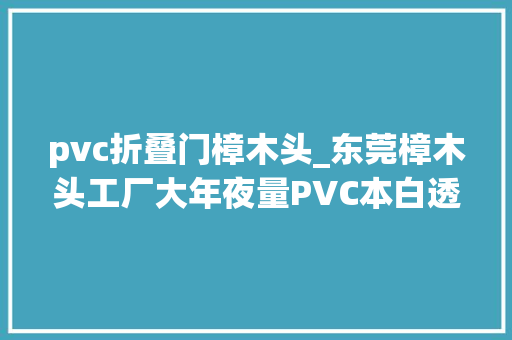 pvc折叠门樟木头_东莞樟木头工厂大年夜量PVC本白透明玩具料现货供应