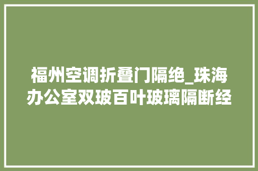 福州空调折叠门隔绝_珠海办公室双玻百叶玻璃隔断经典与时尚并蓄的玻璃隔断技能解析