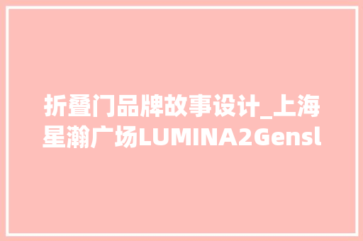 折叠门品牌故事设计_上海星瀚广场LUMINA2Gensler设计