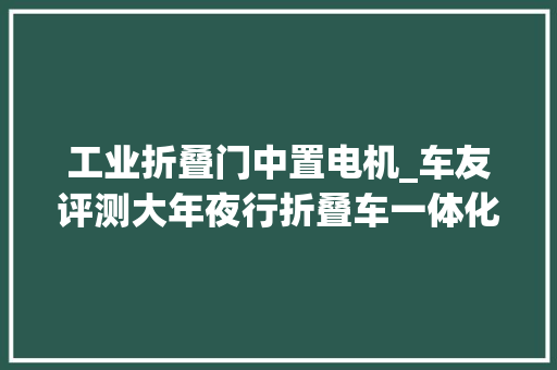 工业折叠门中置电机_车友评测大年夜行折叠车一体化中置电机KEA693CM开售价8698