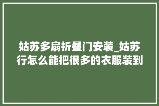 姑苏多扇折叠门安装_姑苏行怎么能把很多的衣服装到很小的袋子