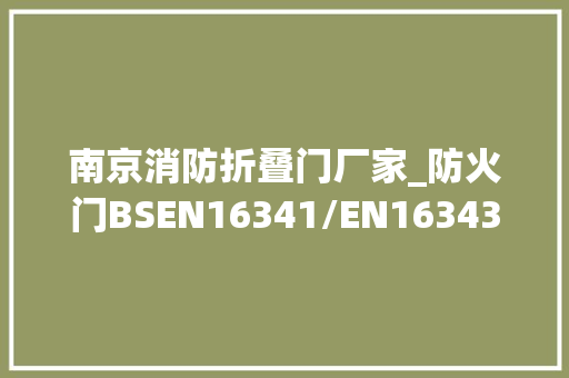 南京消防折叠门厂家_防火门BSEN16341/EN16343耐火检测南京睿督