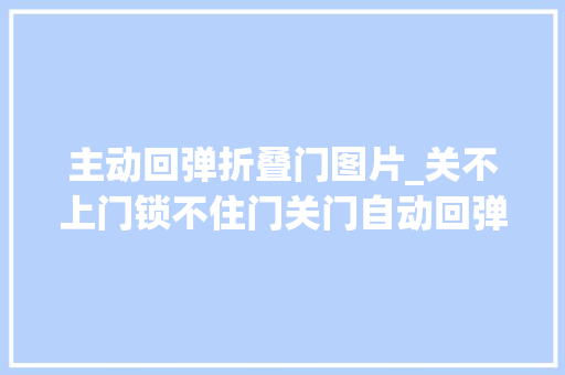 主动回弹折叠门图片_关不上门锁不住门关门自动回弹出现了这些情况下该怎么办