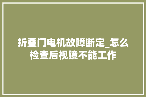 折叠门电机故障断定_怎么检查后视镜不能工作