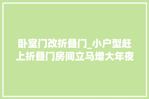 卧室门改折叠门_小户型赶上折叠门房间立马增大年夜10㎡