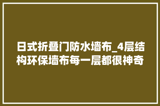 日式折叠门防水墙布_4层结构环保墙布每一层都很神奇哦