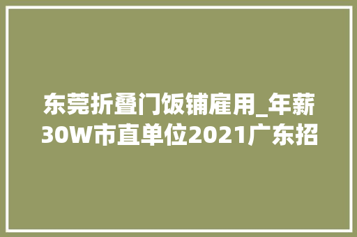 东莞折叠门饭铺雇用_年薪30W市直单位2021广东招981人往届生可报