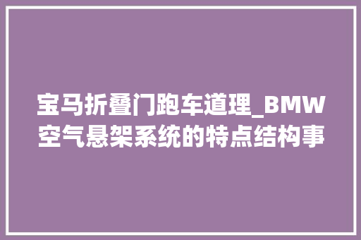 宝马折叠门跑车道理_BMW空气悬架系统的特点结构事理