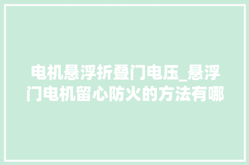 电机悬浮折叠门电压_悬浮门电机留心防火的方法有哪些开门红科技