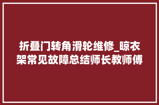 折叠门转角滑轮维修_晾衣架常见故障总结师长教师傅教你钢丝绳若何维修