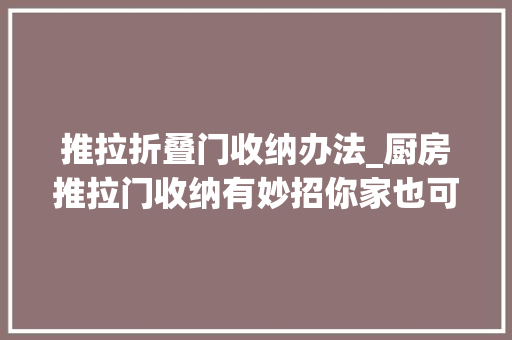 推拉折叠门收纳办法_厨房推拉门收纳有妙招你家也可以