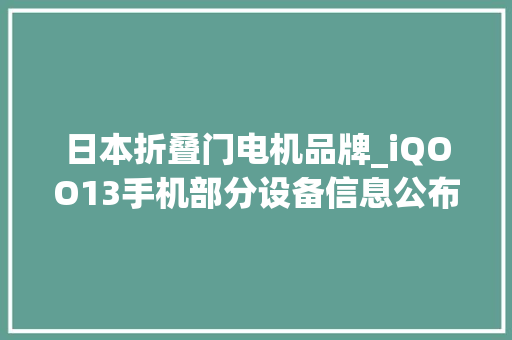 日本折叠门电机品牌_iQOO13手机部分设备信息公布