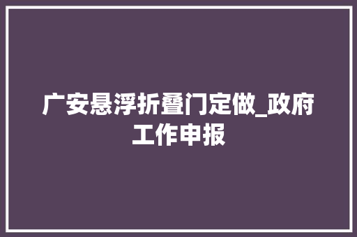 广安悬浮折叠门定做_政府工作申报