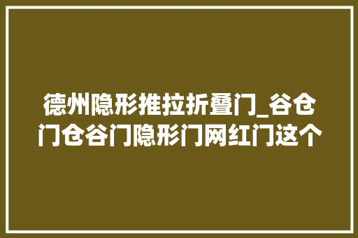 德州隐形推拉折叠门_谷仓门仓谷门隐形门网红门这个器械到底叫啥子