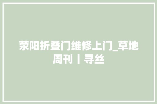 荥阳折叠门维修上门_草地周刊丨寻丝