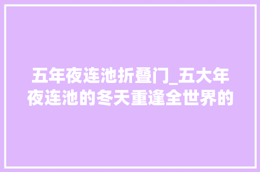 五年夜连池折叠门_五大年夜连池的冬天重逢全世界的美好