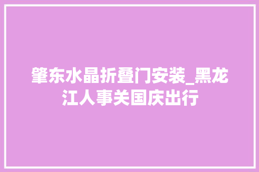 肇东水晶折叠门安装_黑龙江人事关国庆出行
