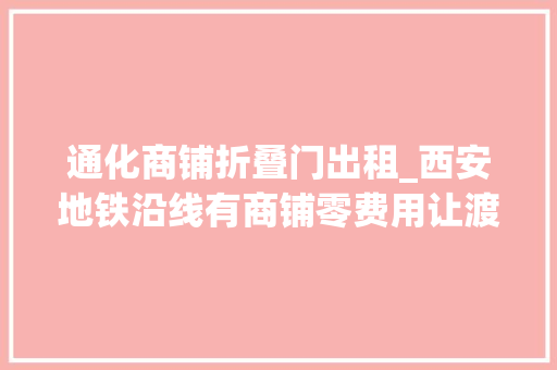 通化商铺折叠门出租_西安地铁沿线有商铺零费用让渡