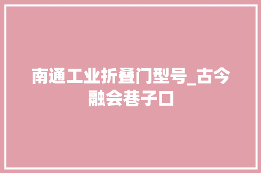 南通工业折叠门型号_古今融会巷子口