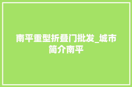 南平重型折叠门批发_城市简介南平