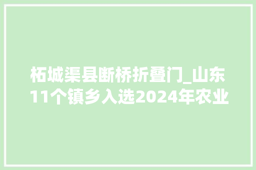柘城渠县断桥折叠门_山东11个镇乡入选2024年农业家当强镇项目拟立项名单