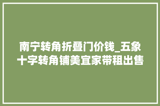 南宁转角折叠门价钱_五象十字转角铺美宜家带租出售80平95丸月收5000